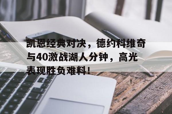 关于凯恩经典对决，德约科维奇与40激战湖人分钟，高光表现胜负难料！的信息